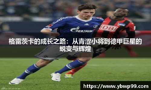 格雷茨卡的成长之路：从青涩小将到德甲巨星的蜕变与辉煌
