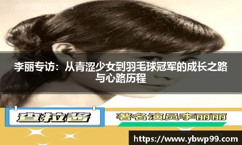 李丽专访：从青涩少女到羽毛球冠军的成长之路与心路历程