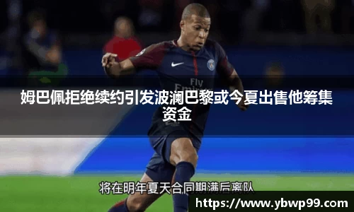姆巴佩拒绝续约引发波澜巴黎或今夏出售他筹集资金