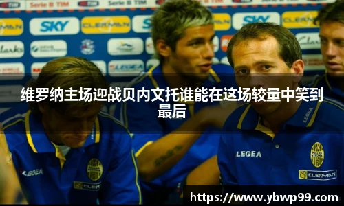 维罗纳主场迎战贝内文托谁能在这场较量中笑到最后