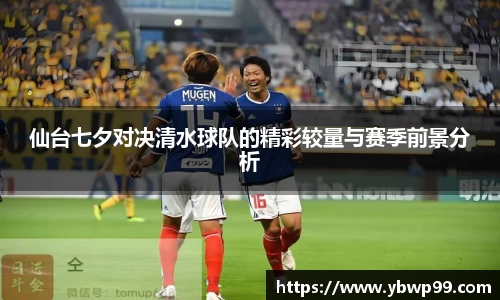 仙台七夕对决清水球队的精彩较量与赛季前景分析